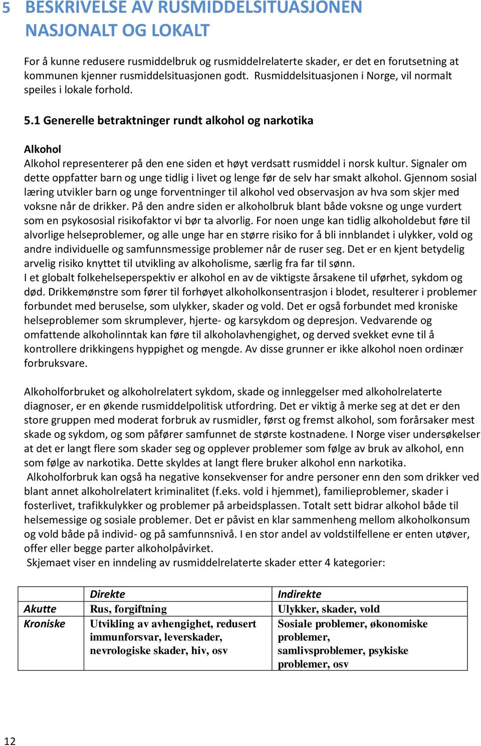 1 Generelle betraktninger rundt alkohol og narkotika Alkohol Alkohol representerer på den ene siden et høyt verdsatt rusmiddel i norsk kultur.