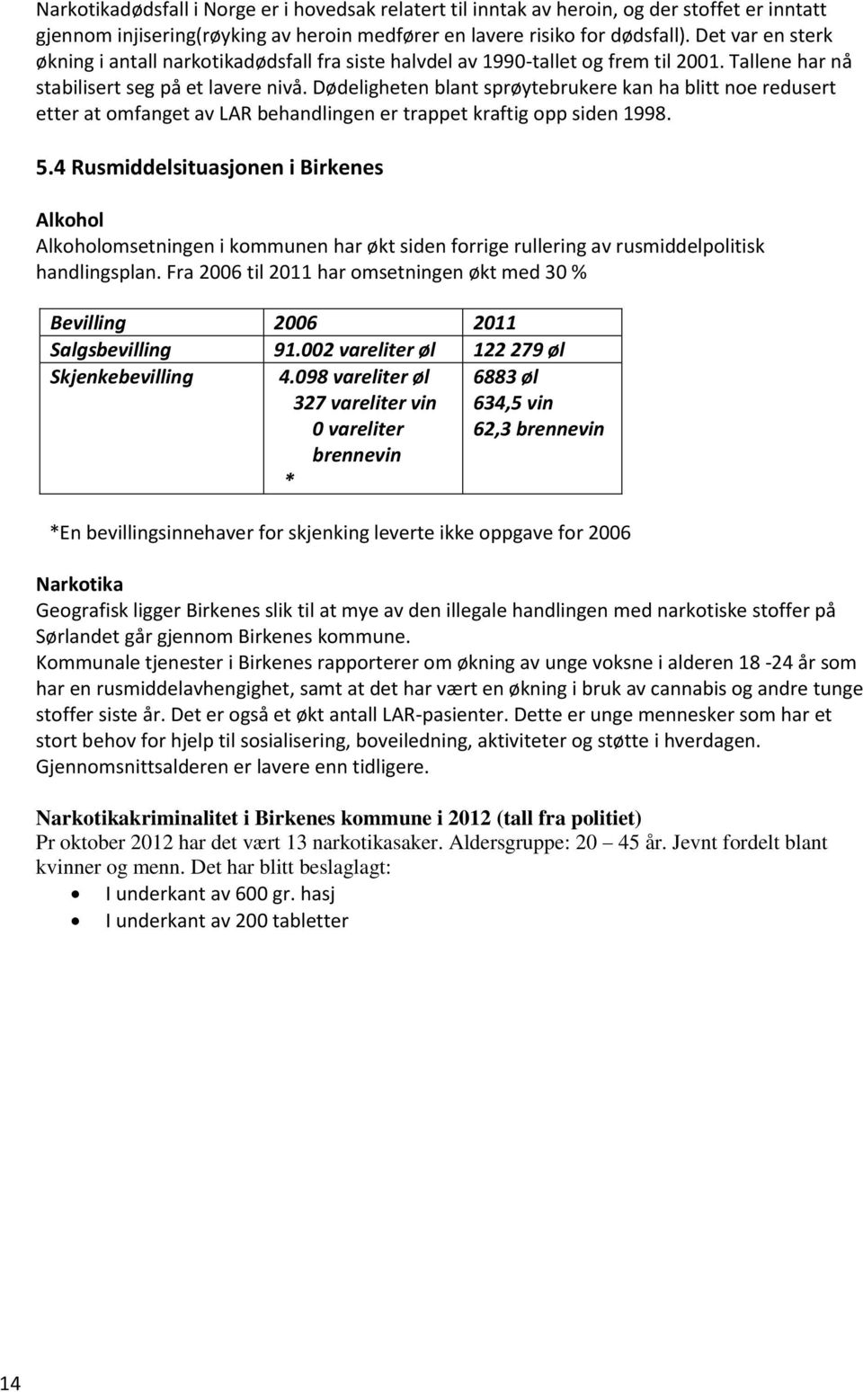 Dødeligheten blant sprøytebrukere kan ha blitt noe redusert etter at omfanget av LAR behandlingen er trappet kraftig opp siden 1998. 5.