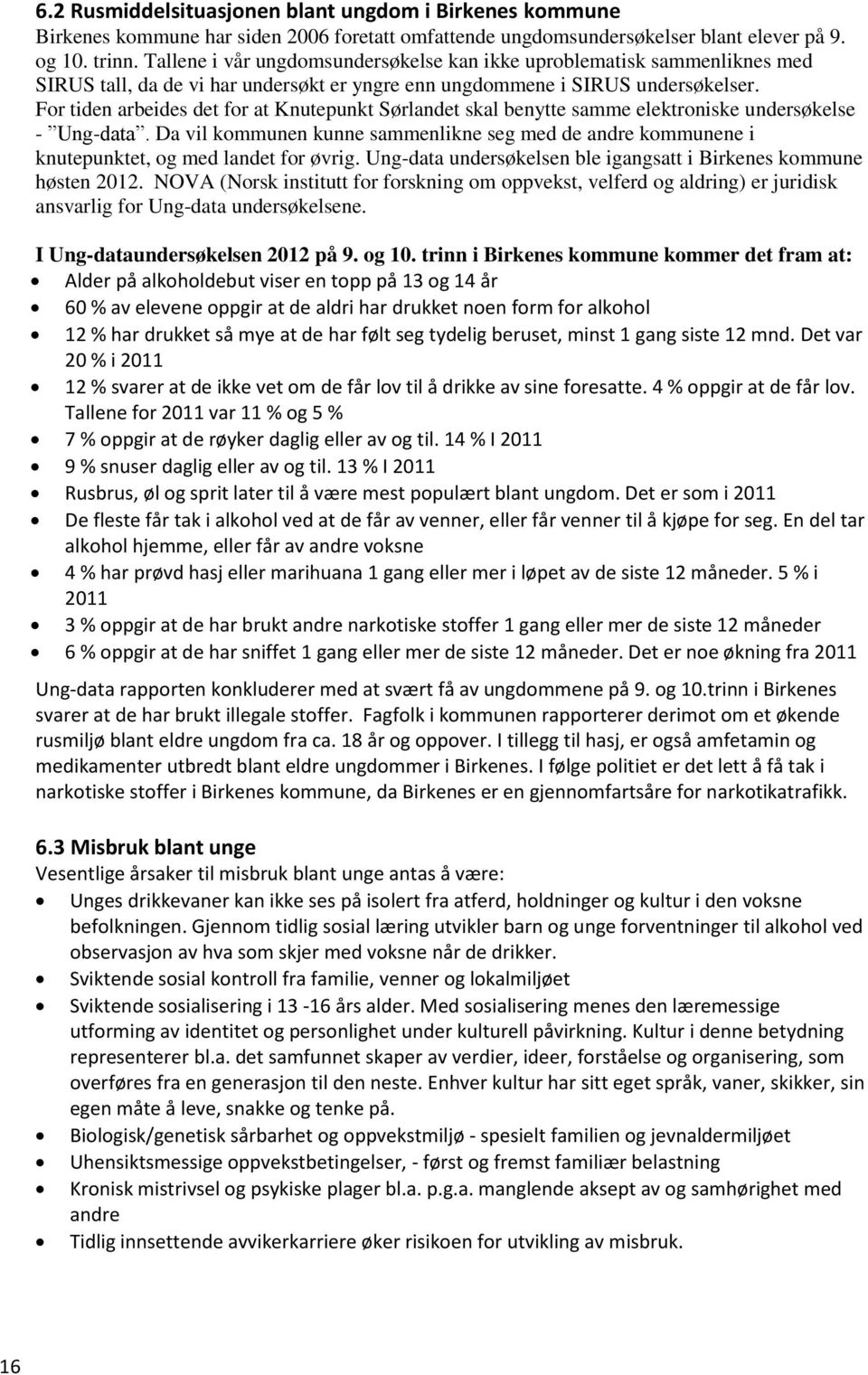 For tiden arbeides det for at Knutepunkt Sørlandet skal benytte samme elektroniske undersøkelse - Ung-data.