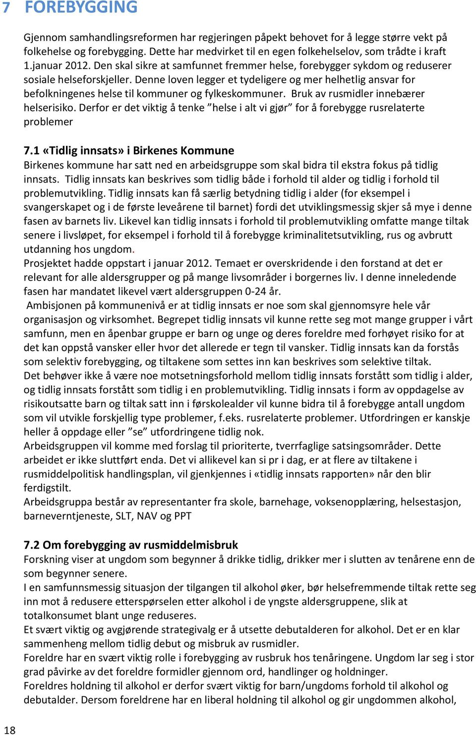 Denne loven legger et tydeligere og mer helhetlig ansvar for befolkningenes helse til kommuner og fylkeskommuner. Bruk av rusmidler innebærer helserisiko.