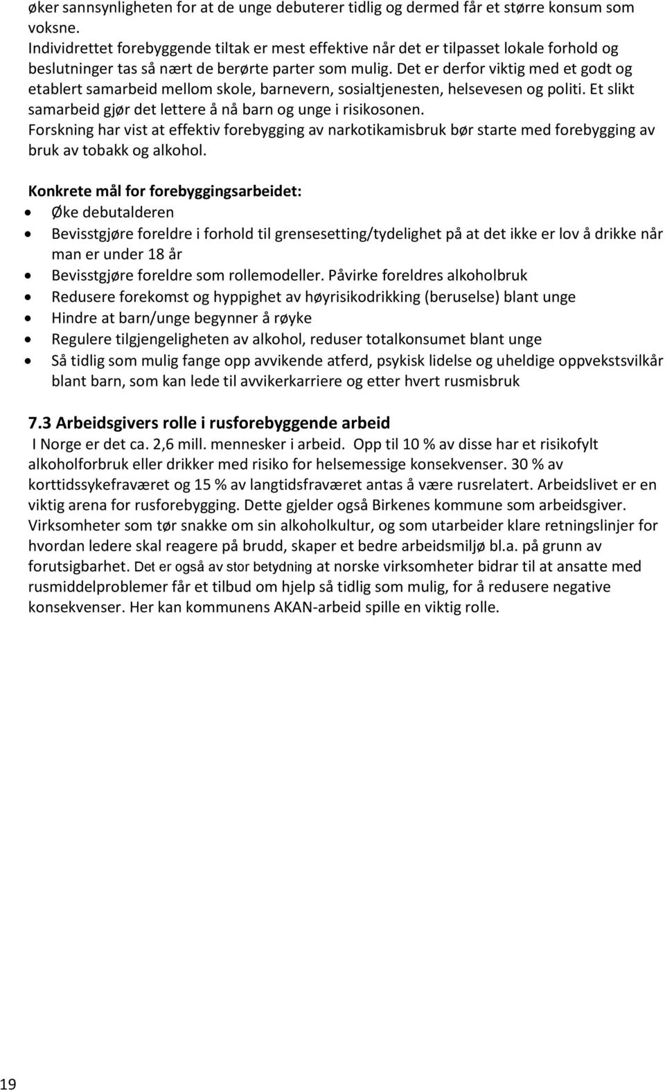 Det er derfor viktig med et godt og etablert samarbeid mellom skole, barnevern, sosialtjenesten, helsevesen og politi. Et slikt samarbeid gjør det lettere å nå barn og unge i risikosonen.