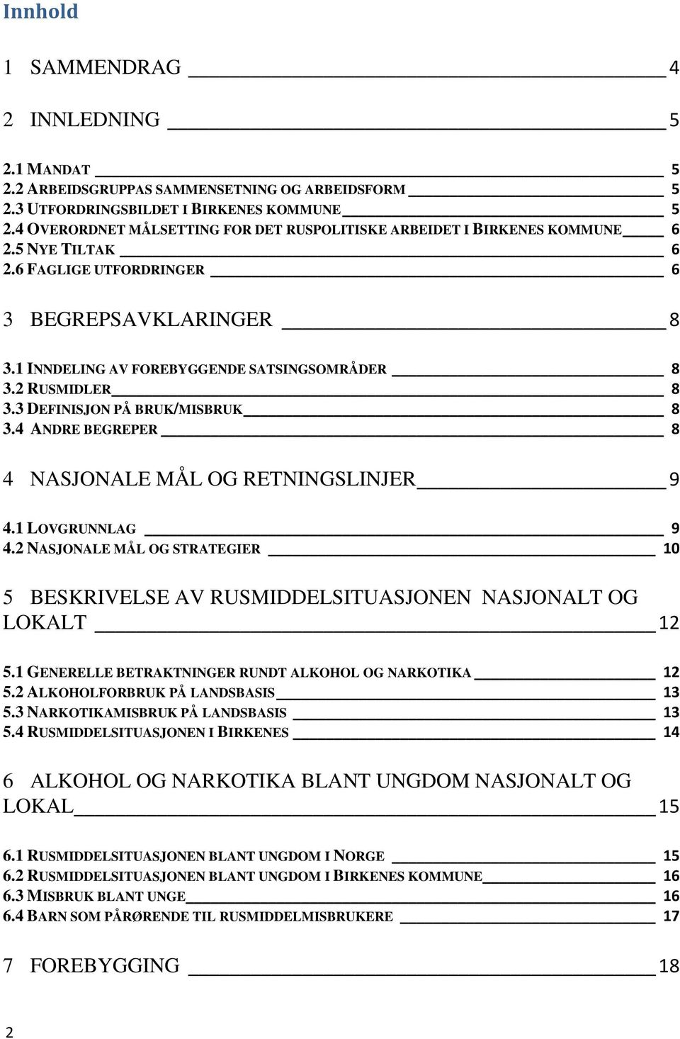 2 RUSMIDLER 8 3.3 DEFINISJON PÅ BRUK/MISBRUK 8 3.4 ANDRE BEGREPER 8 4 NASJONALE MÅL OG RETNINGSLINJER 9 4.1 LOVGRUNNLAG 9 4.