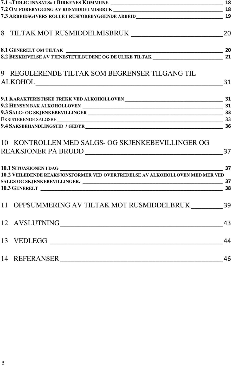 3 SALG- OG SKJENKEBEVILLINGER 33 EKSISTERENDE SALGSBE 33 9.4 SAKSBEHANDLINGSTID / GEBYR 36 10 KONTROLLEN MED SALGS- OG SKJENKEBEVILLINGER OG REAKSJONER PÅ BRUDD 37 10.1 SITUASJONEN I DAG 37 10.