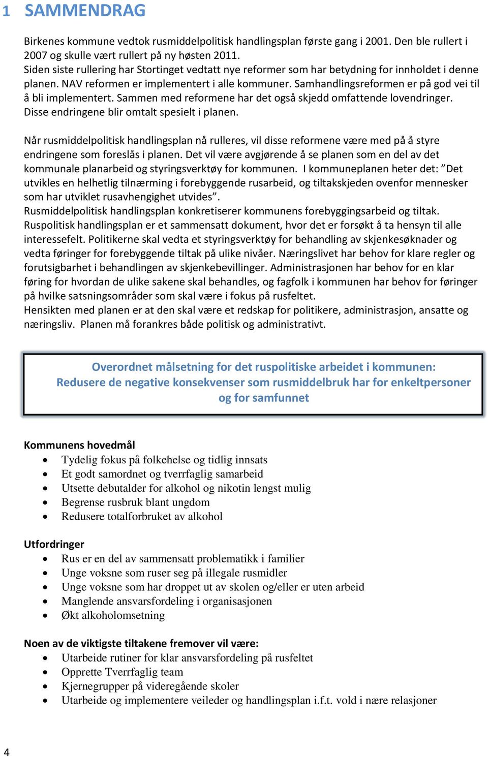 Samhandlingsreformen er på god vei til å bli implementert. Sammen med reformene har det også skjedd omfattende lovendringer. Disse endringene blir omtalt spesielt i planen.