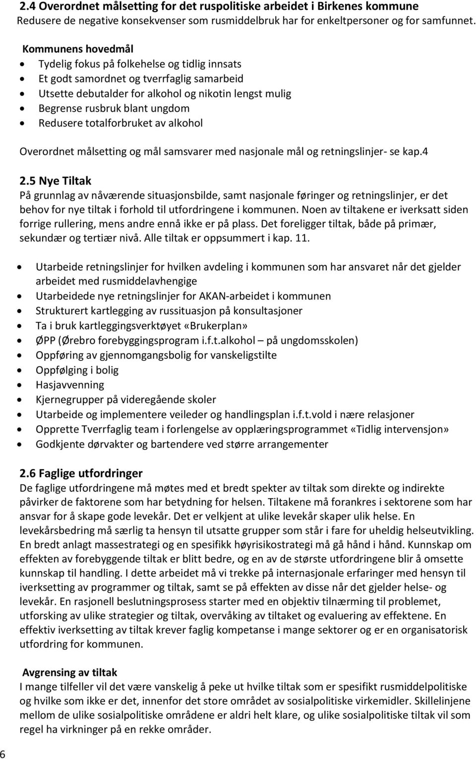 Redusere totalforbruket av alkohol Overordnet målsetting og mål samsvarer med nasjonale mål og retningslinjer- se kap.4 2.