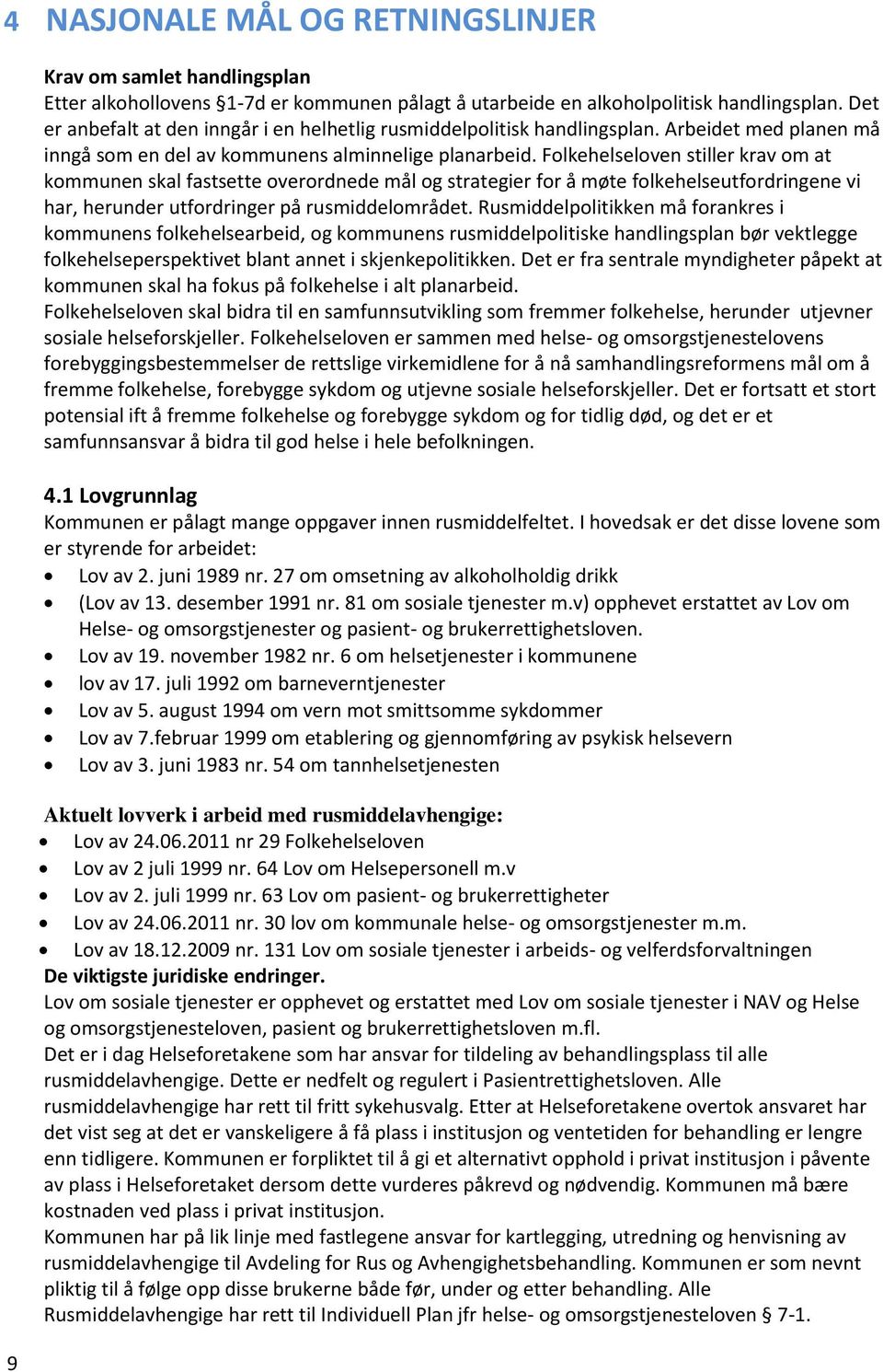 Folkehelseloven stiller krav om at kommunen skal fastsette overordnede mål og strategier for å møte folkehelseutfordringene vi har, herunder utfordringer på rusmiddelområdet.