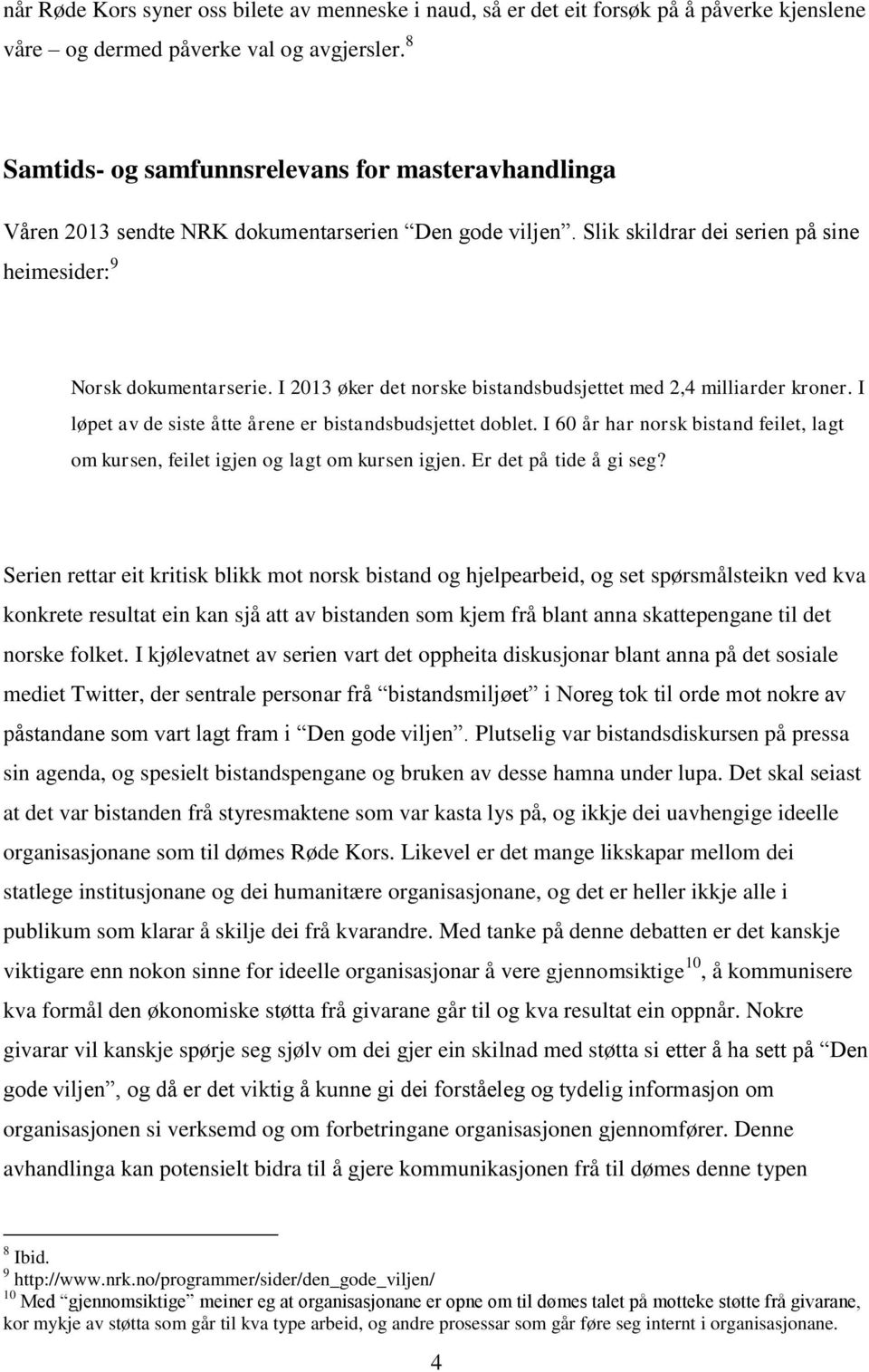 I 2013 øker det norske bistandsbudsjettet med 2,4 milliarder kroner. I løpet av de siste åtte årene er bistandsbudsjettet doblet.