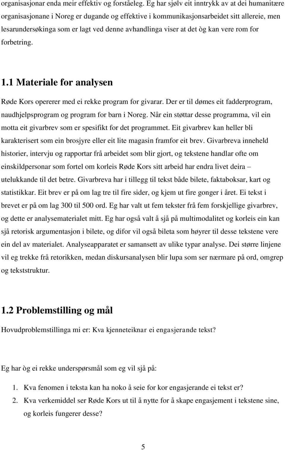 det òg kan vere rom for forbetring. 1.1 Materiale for analysen Røde Kors opererer med ei rekke program for givarar. Der er til dømes eit fadderprogram, naudhjelpsprogram og program for barn i Noreg.