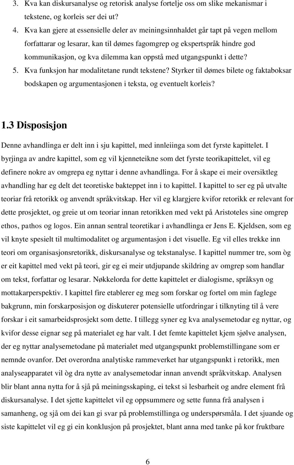 med utgangspunkt i dette? 5. Kva funksjon har modalitetane rundt tekstene? Styrker til dømes bilete og faktaboksar bodskapen og argumentasjonen i teksta, og eventuelt korleis? 1.