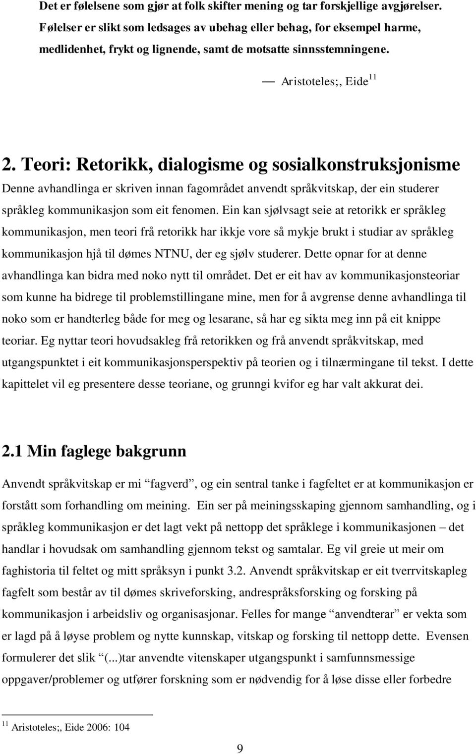 Teori: Retorikk, dialogisme og sosialkonstruksjonisme Denne avhandlinga er skriven innan fagområdet anvendt språkvitskap, der ein studerer språkleg kommunikasjon som eit fenomen.