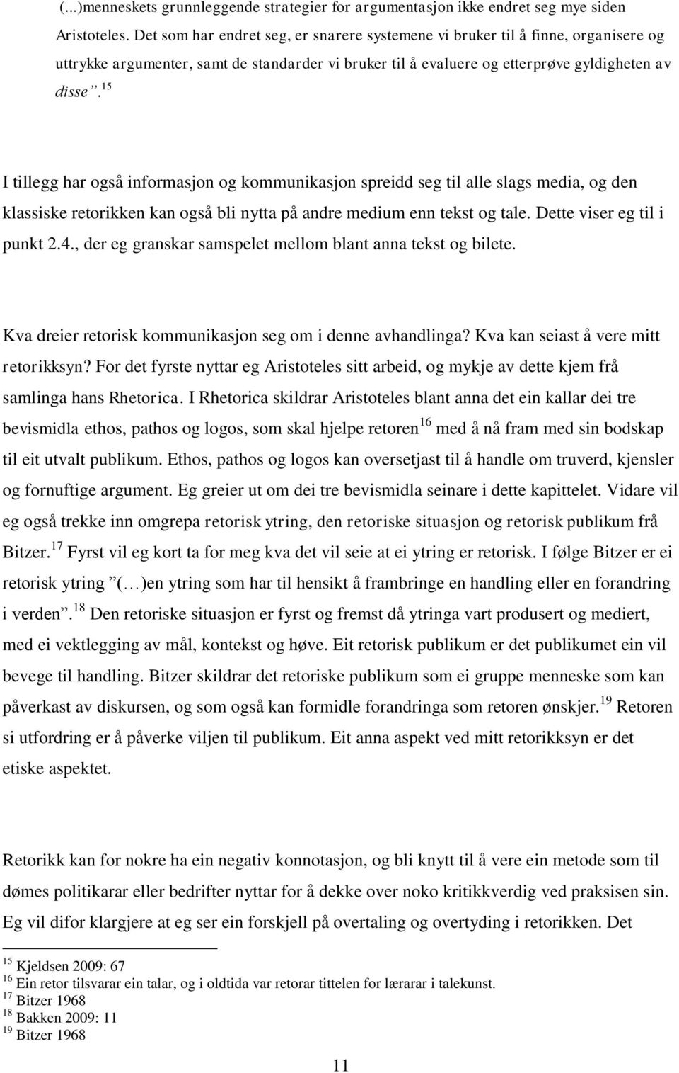 15 I tillegg har også informasjon og kommunikasjon spreidd seg til alle slags media, og den klassiske retorikken kan også bli nytta på andre medium enn tekst og tale. Dette viser eg til i punkt 2.4.