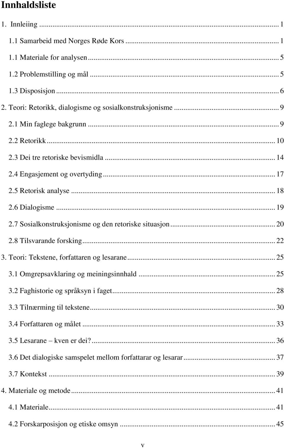 5 Retorisk analyse... 18 2.6 Dialogisme... 19 2.7 Sosialkonstruksjonisme og den retoriske situasjon... 20 2.8 Tilsvarande forsking... 22 3. Teori: Tekstene, forfattaren og lesarane... 25 3.