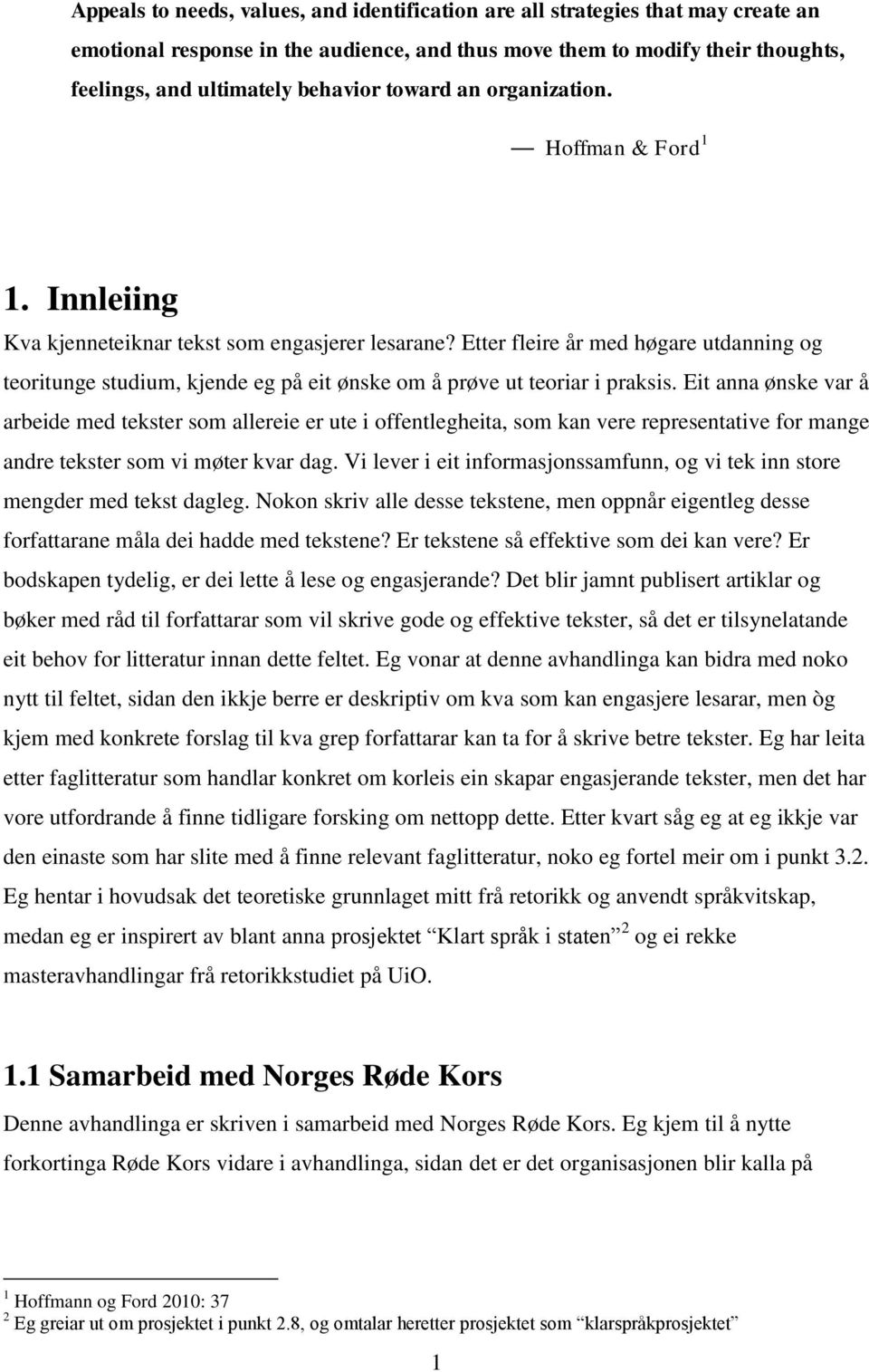 Etter fleire år med høgare utdanning og teoritunge studium, kjende eg på eit ønske om å prøve ut teoriar i praksis.