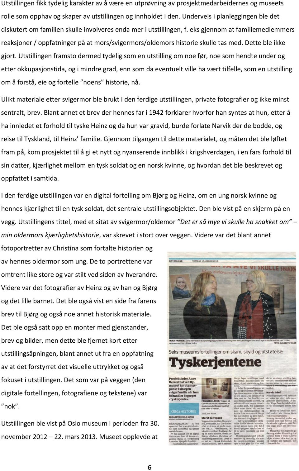 eks gjennom at familiemedlemmers reaksjoner / oppfatninger på at mors/svigermors/oldemors historie skulle tas med. Dette ble ikke gjort.