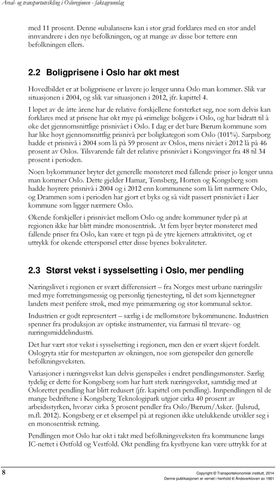 I løpet av de åtte årene har de relative forskjellene forsterket seg, noe som delvis kan forklares med at prisene har økt mye på «rimelige boliger» i Oslo, og har bidratt til å øke det