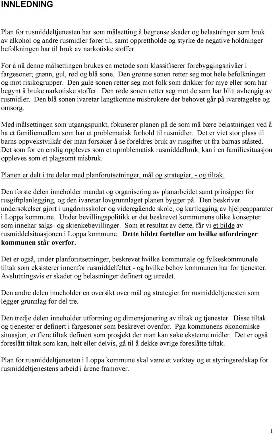 Den grønne sonen retter seg mot hele befolkningen og mot risikogrupper. Den gule sonen retter seg mot folk som drikker for mye eller som har begynt å bruke narkotiske stoffer.