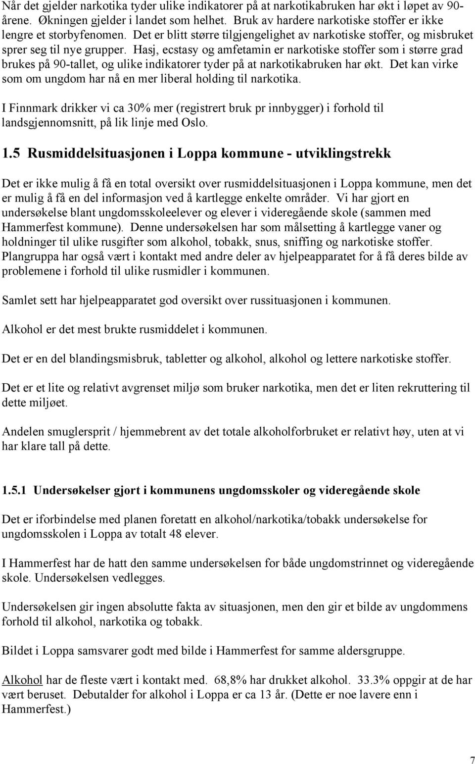 Hasj, ecstasy og amfetamin er narkotiske stoffer som i større grad brukes på 90-tallet, og ulike indikatorer tyder på at narkotikabruken har økt.