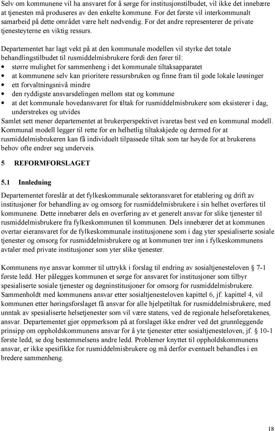 Departementet har lagt vekt på at den kommunale modellen vil styrke det totale behandlingstilbudet til rusmiddelmisbrukere fordi den fører til: større mulighet for sammenheng i det kommunale