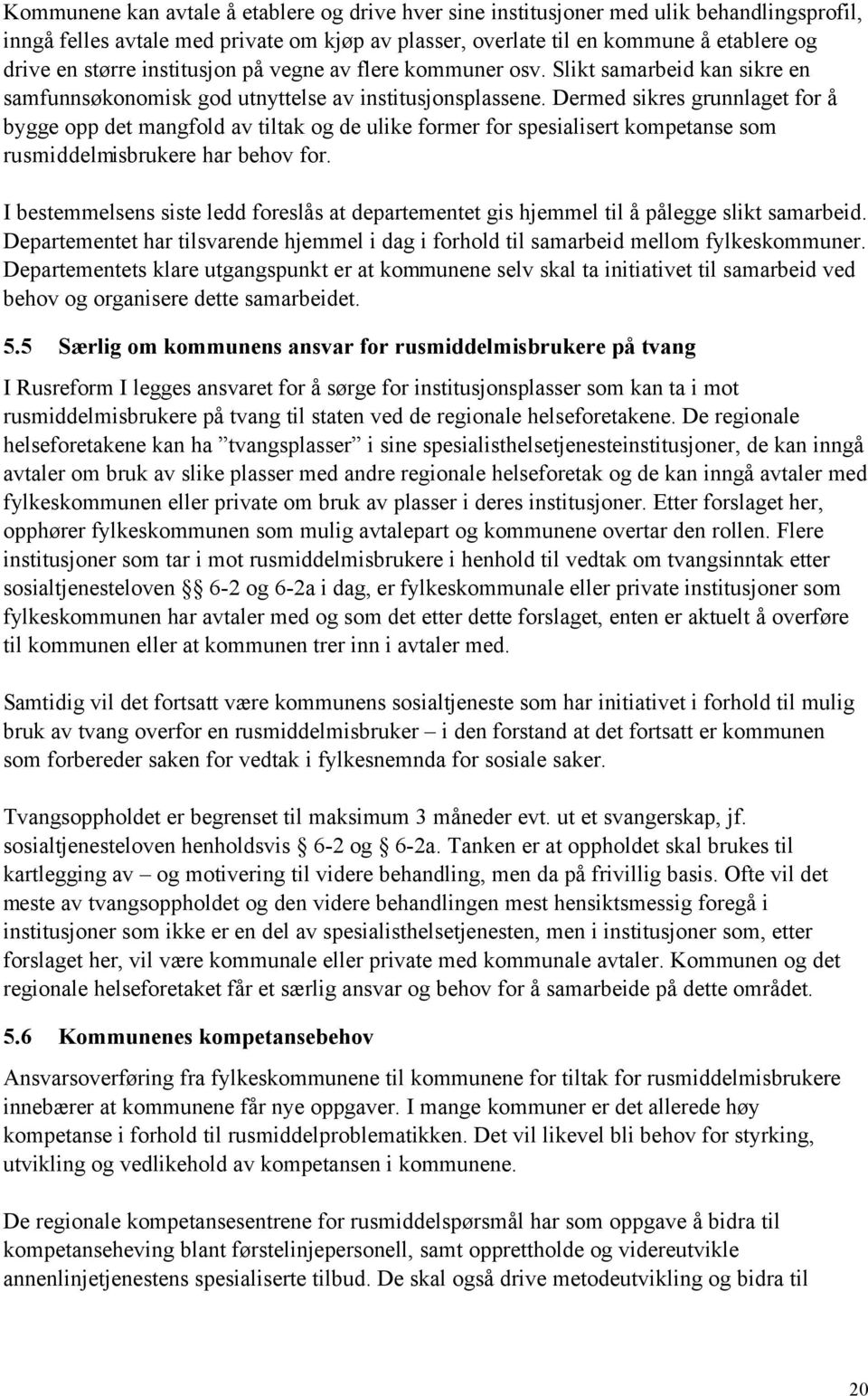 Dermed sikres grunnlaget for å bygge opp det mangfold av tiltak og de ulike former for spesialisert kompetanse som rusmiddelmisbrukere har behov for.