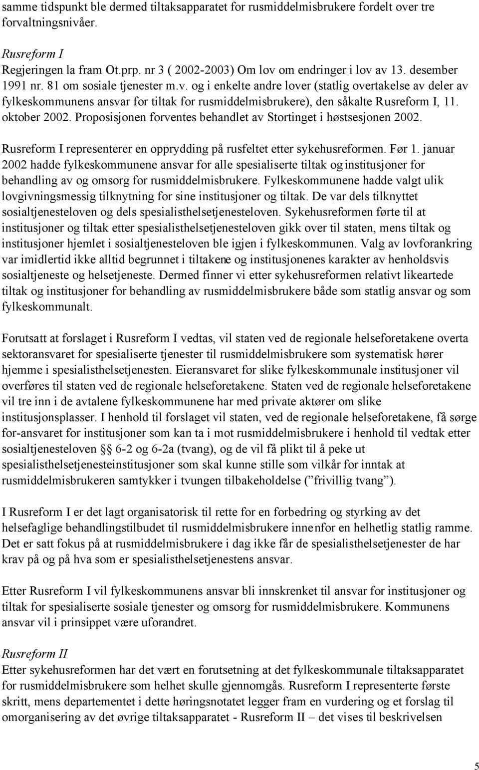 oktober 2002. Proposisjonen forventes behandlet av Stortinget i høstsesjonen 2002. Rusreform I representerer en opprydding på rusfeltet etter sykehusreformen. Før 1.