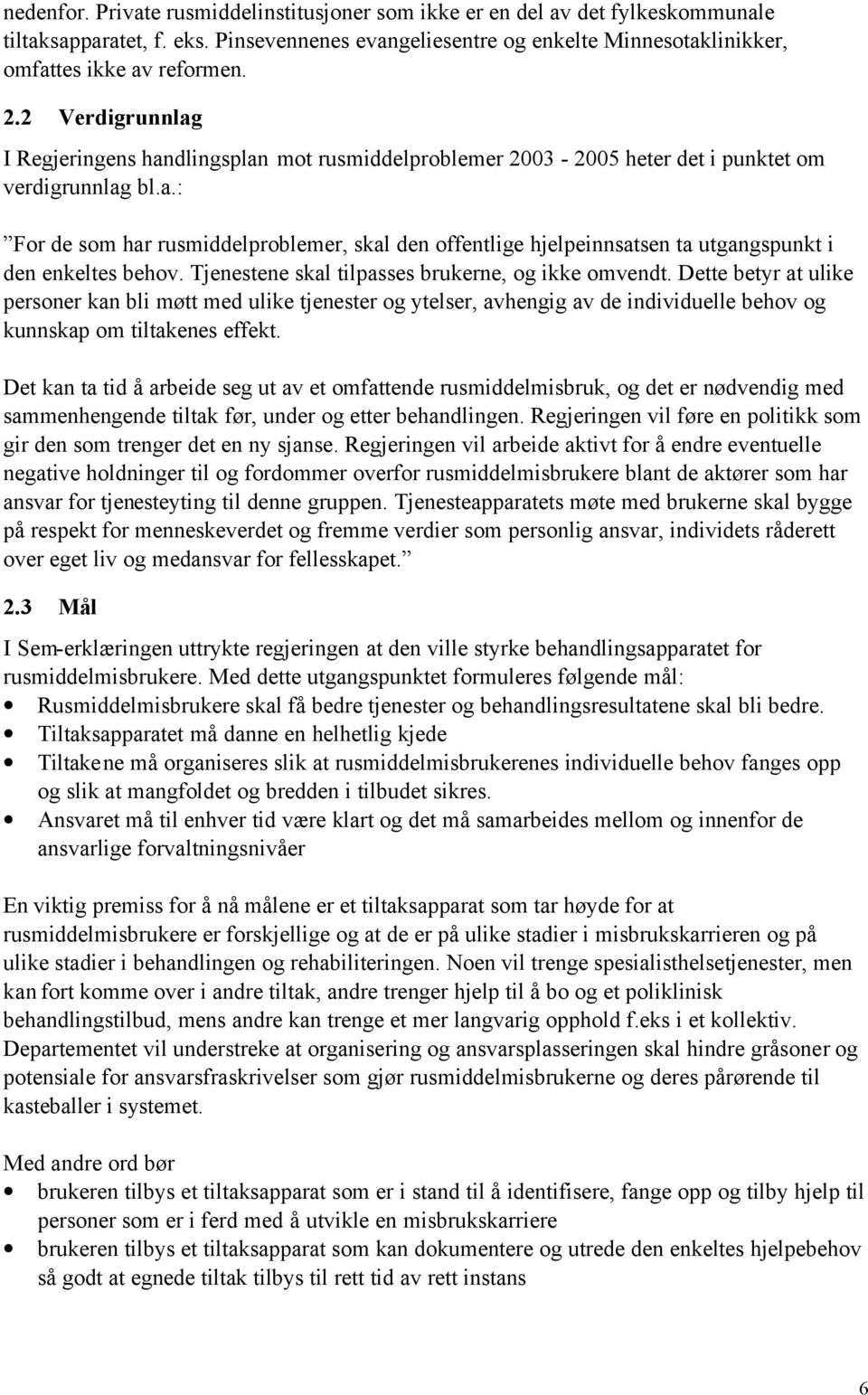 Tjenestene skal tilpasses brukerne, og ikke omvendt. Dette betyr at ulike personer kan bli møtt med ulike tjenester og ytelser, avhengig av de individuelle behov og kunnskap om tiltakenes effekt.