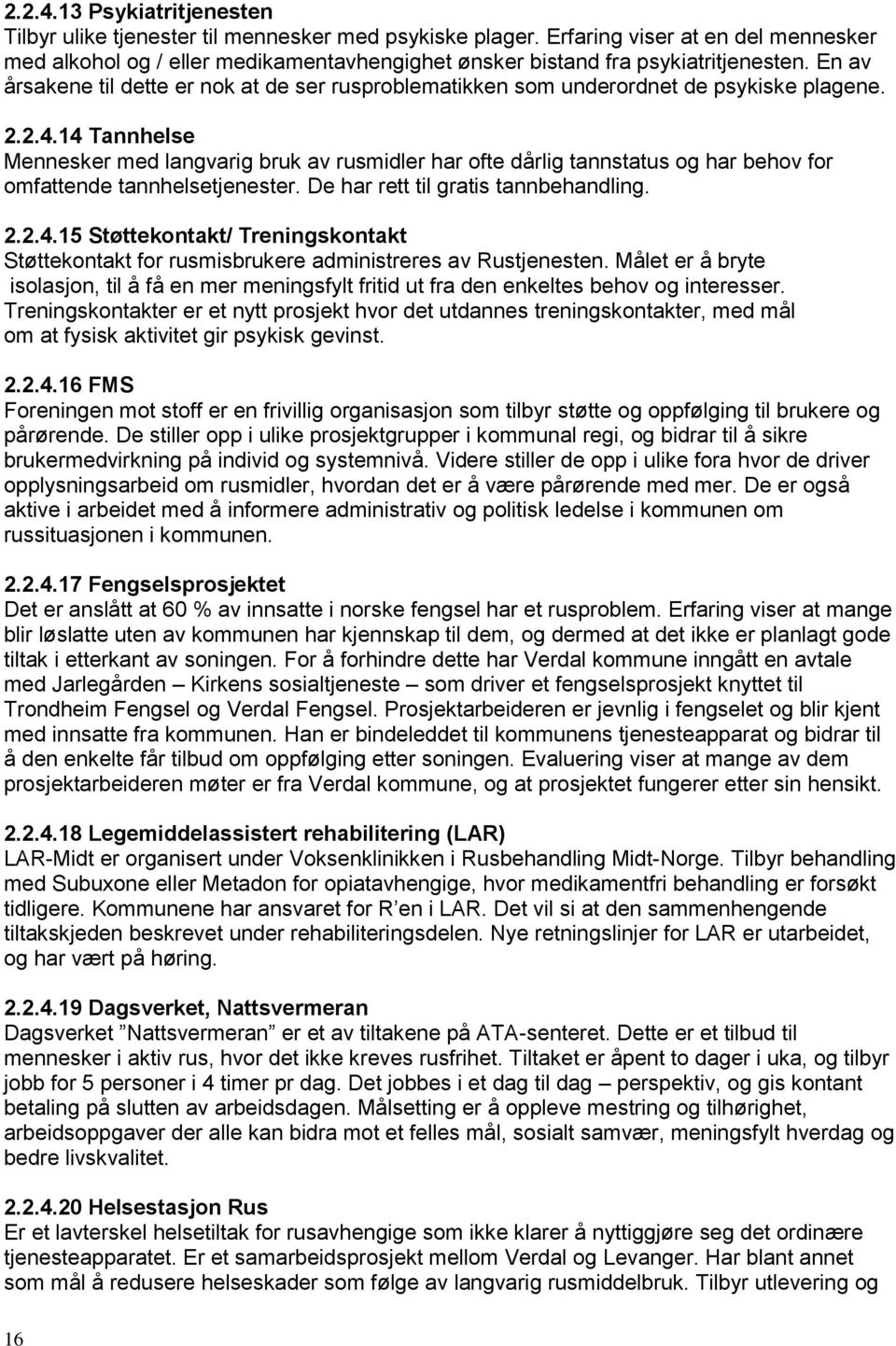 En av årsakene til dette er nok at de ser rusproblematikken som underordnet de psykiske plagene. 2.2.4.