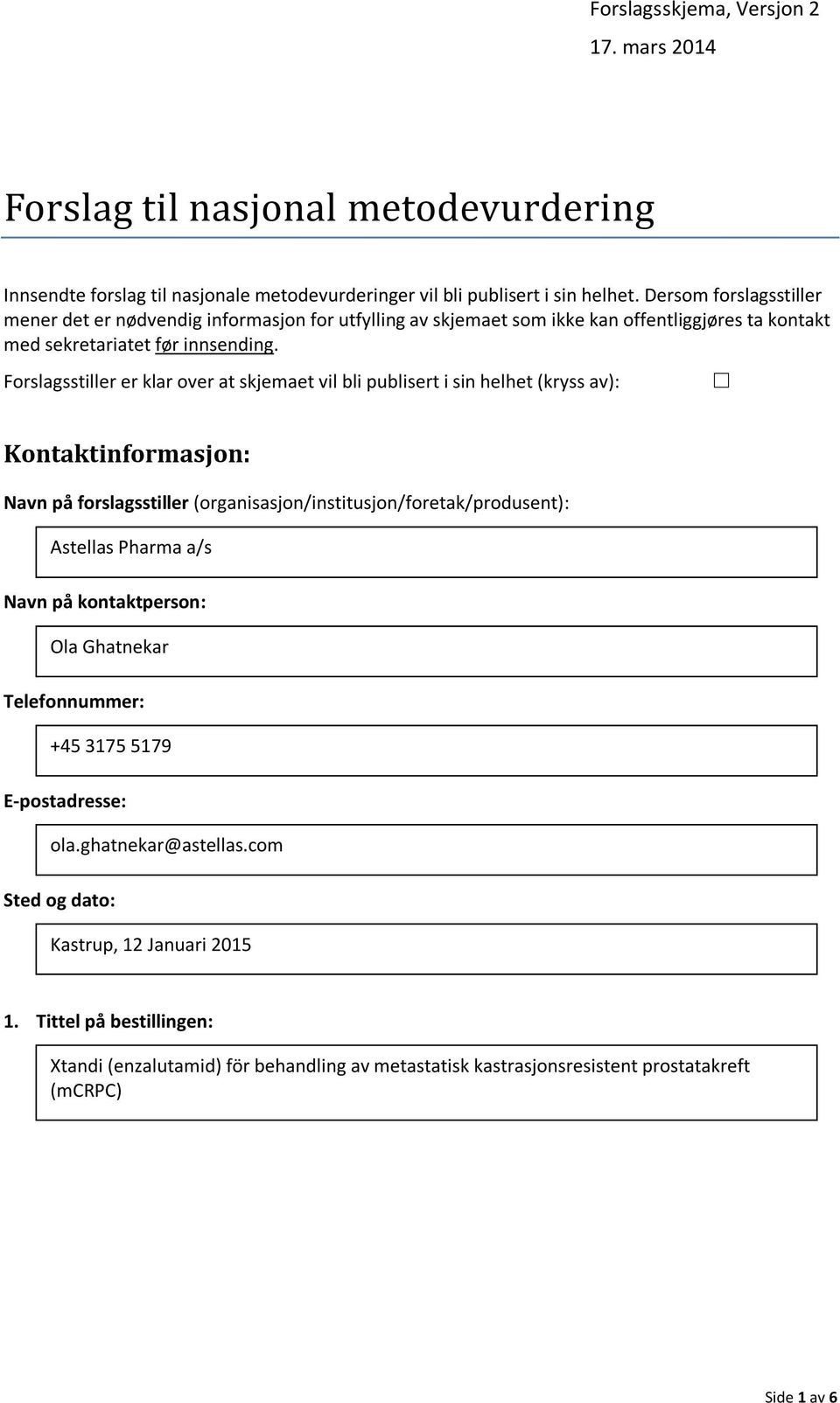 Forslagsstiller er klar over at skjemaet vil bli publisert i sin helhet (kryss av): Kontaktinformasjon: Navn på forslagsstiller (organisasjon/institusjon/foretak/produsent): Astellas Pharma a/s