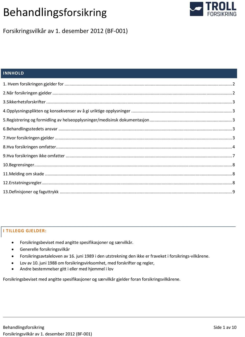 Hva forsikringen ikke omfatter... 7 10.Begrensinger... 8 11.Melding om skade... 8 12.Erstatningsregler... 8 13.Definisjoner og faguttrykk.