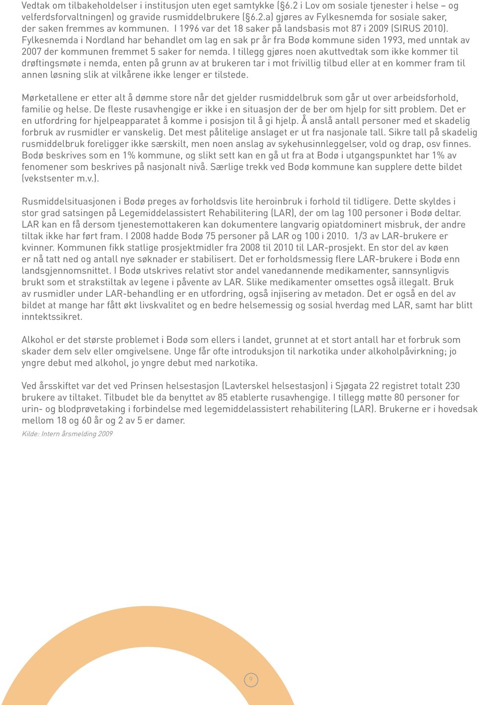 Fylkesnemda i Nordland har behandlet om lag en sak pr år fra Bodø kommune siden 1993, med unntak av 2007 der kommunen fremmet 5 saker for nemda.