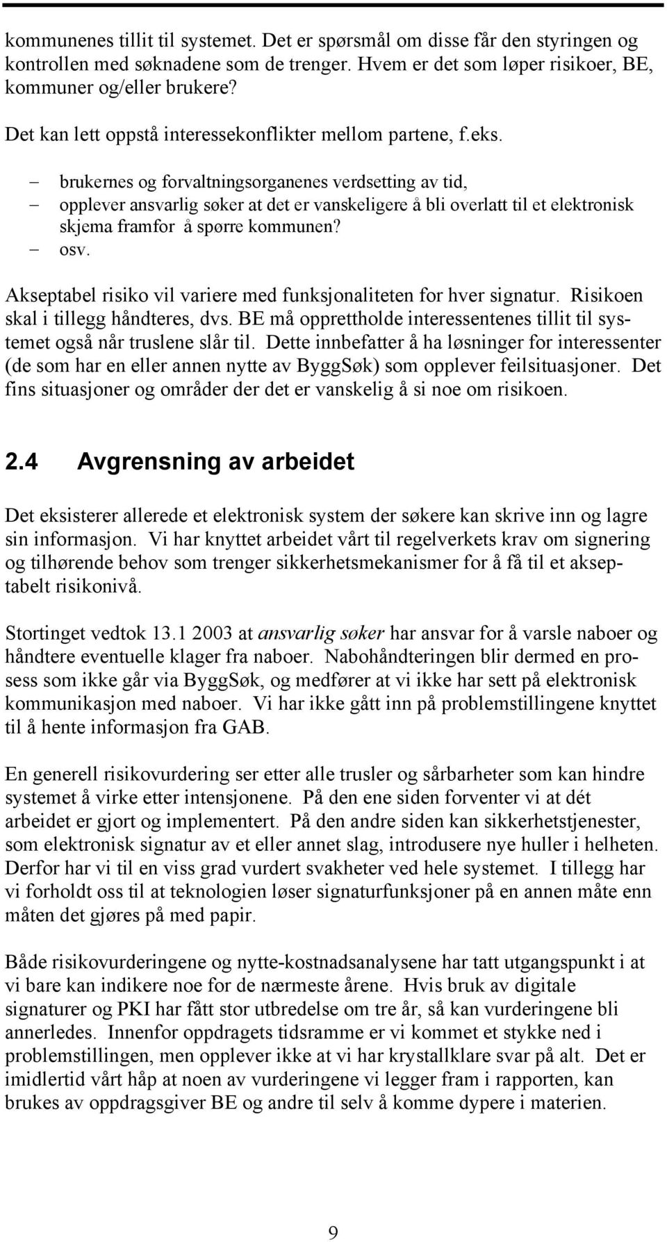 brukernes og forvaltningsorganenes verdsetting av tid, opplever ansvarlig søker at det er vanskeligere å bli overlatt til et elektronisk skjema framfor å spørre kommunen? osv.