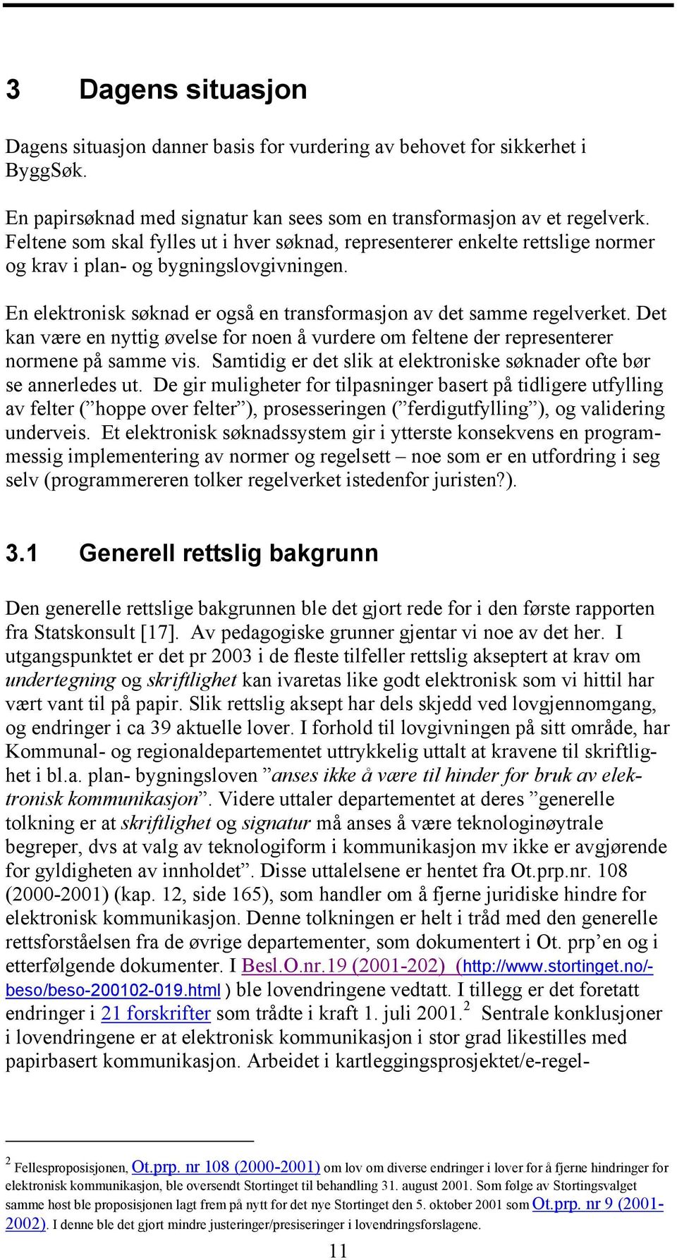 Det kan være en nyttig øvelse for noen å vurdere om feltene der representerer normene på samme vis. Samtidig er det slik at elektroniske søknader ofte bør se annerledes ut.