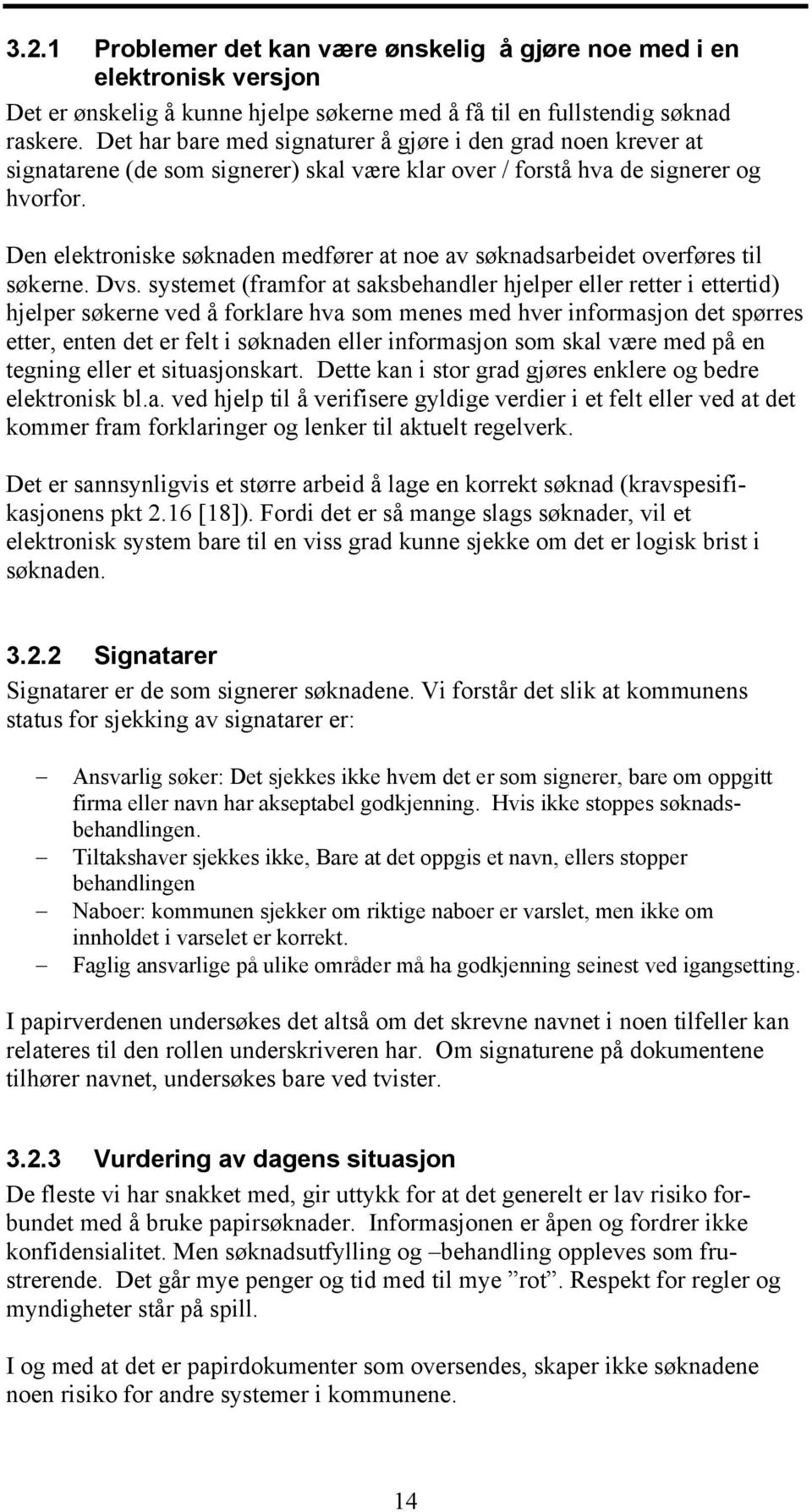 Den elektroniske søknaden medfører at noe av søknadsarbeidet overføres til søkerne. Dvs.