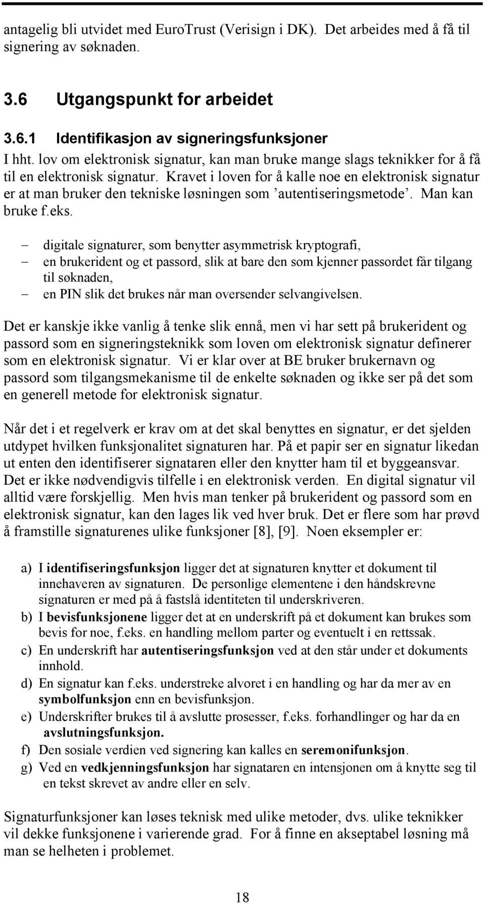 Kravet i loven for å kalle noe en elektronisk signatur er at man bruker den tekniske løsningen som autentiseringsmetode. Man kan bruke f.eks.