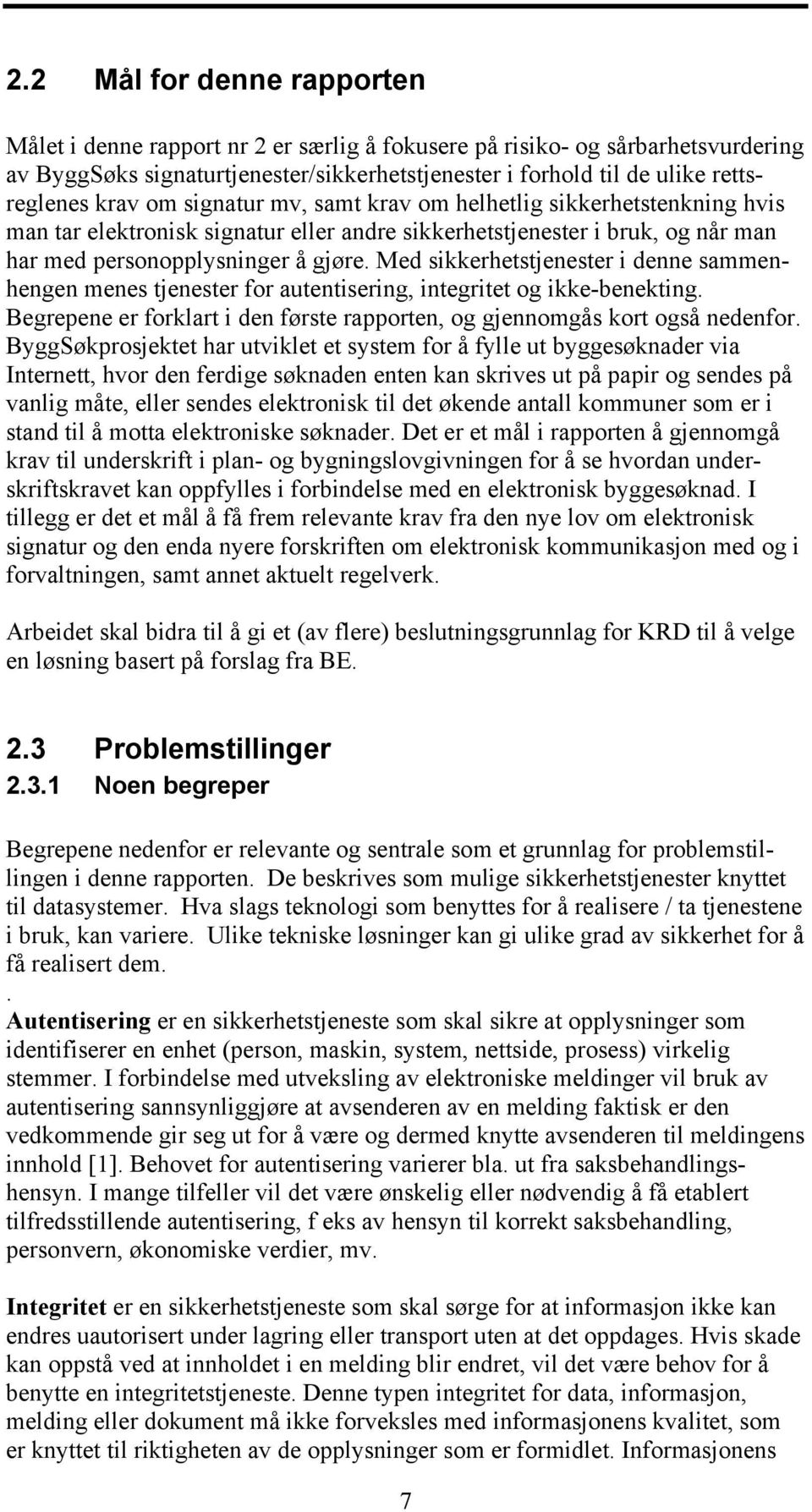 Med sikkerhetstjenester i denne sammenhengen menes tjenester for autentisering, integritet og ikke-benekting. Begrepene er forklart i den første rapporten, og gjennomgås kort også nedenfor.