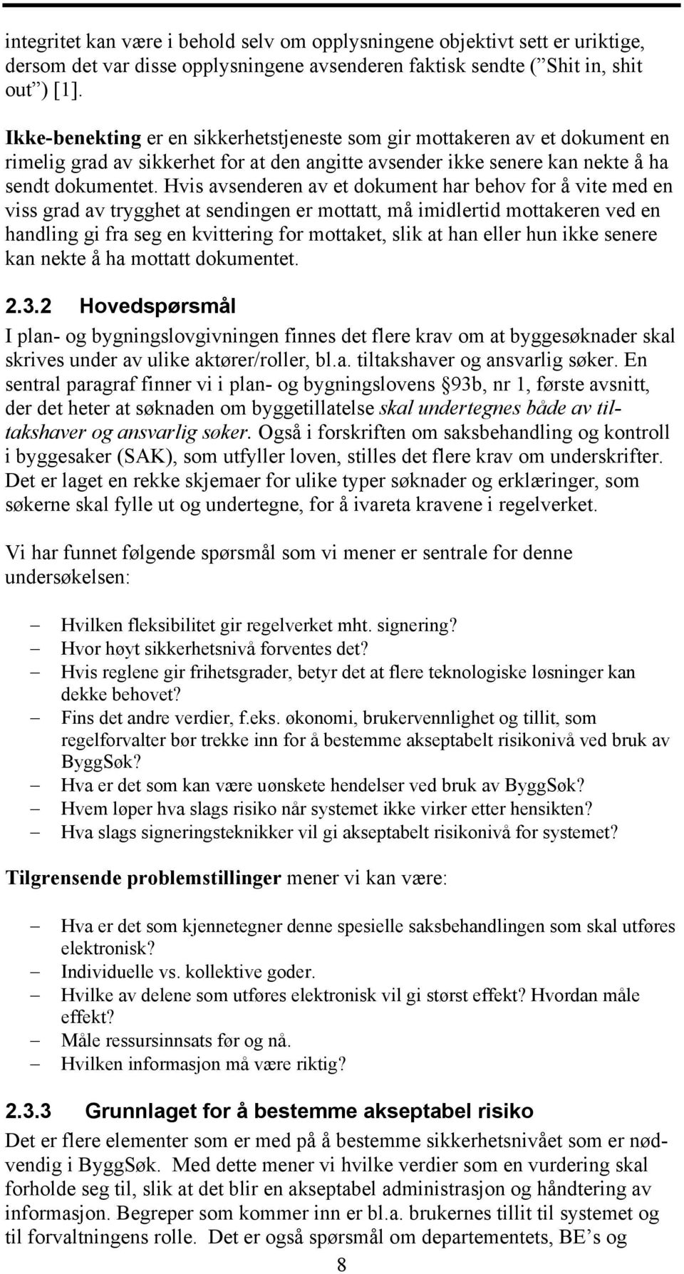 Hvis avsenderen av et dokument har behov for å vite med en viss grad av trygghet at sendingen er mottatt, må imidlertid mottakeren ved en handling gi fra seg en kvittering for mottaket, slik at han