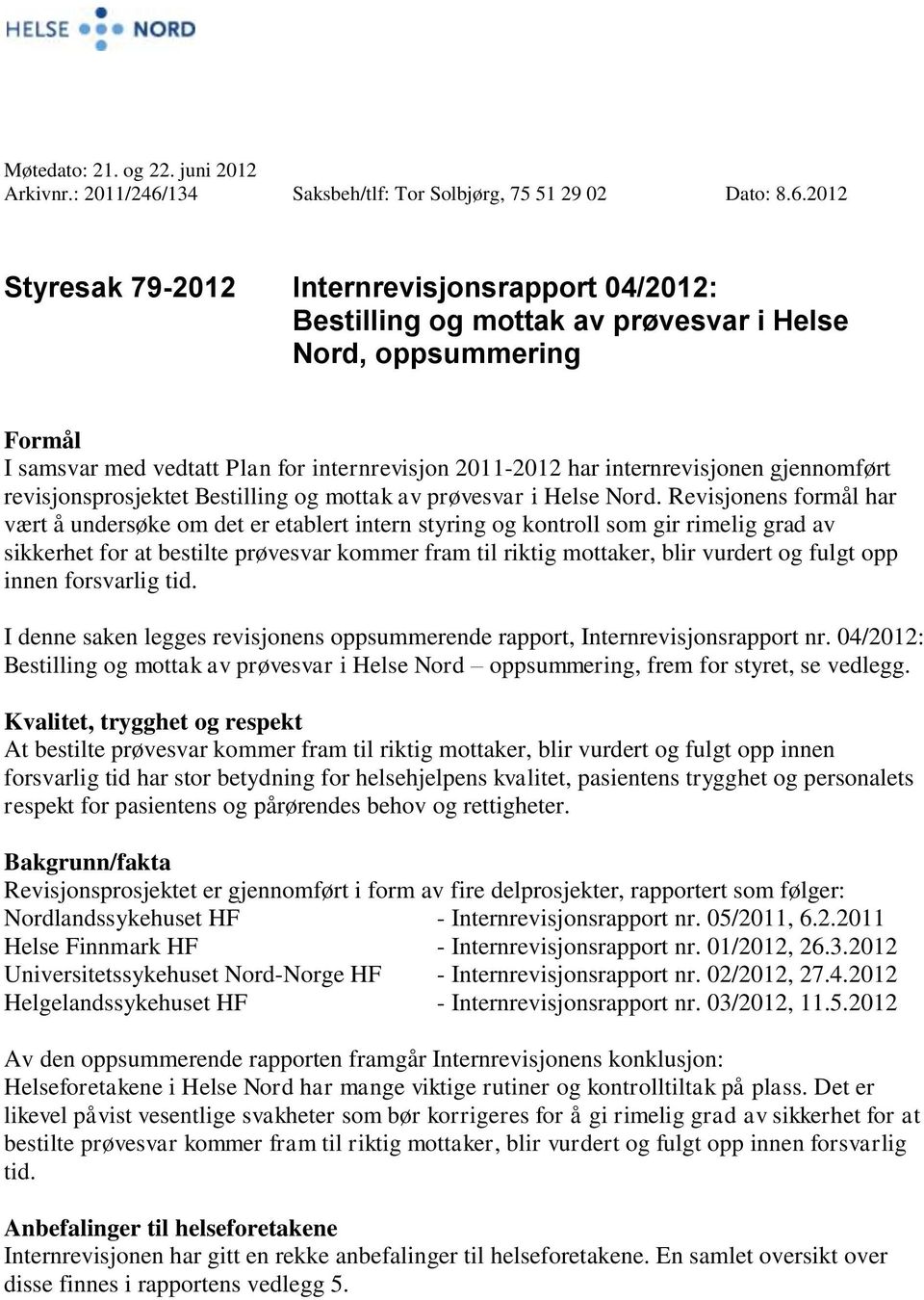 2012 Styresak 79-2012 Internrevisjonsrapport 04/2012: Bestilling og mottak av prøvesvar i Helse Nord, oppsummering Formål I samsvar med vedtatt Plan for internrevisjon 2011-2012 har internrevisjonen