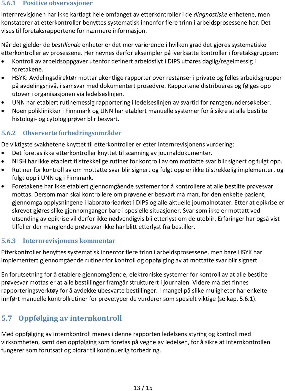 Når det gjelder de bestillende enheter er det mer varierende i hvilken grad det gjøres systematiske etterkontroller av prosessene.