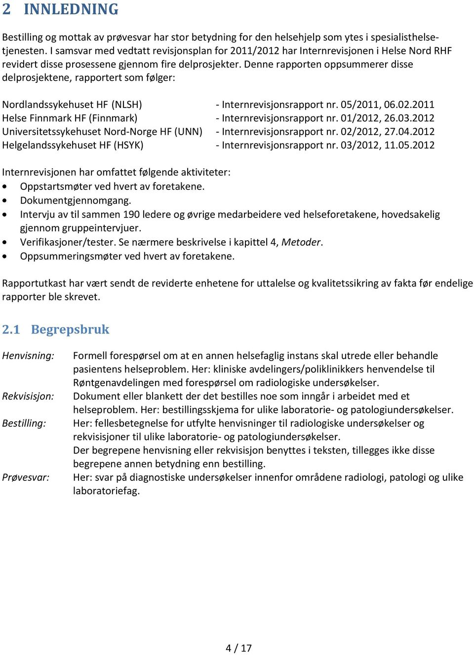 Denne rapporten oppsummerer disse delprosjektene, rapportert som følger: Nordlandssykehuset HF (NLSH) - Internrevisjonsrapport nr. 05/2011, 06.02.