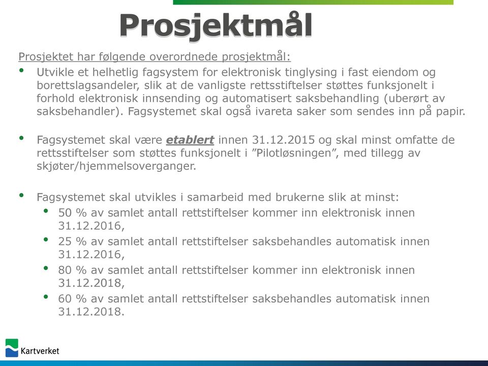 Fagsystemet skal være etablert innen 31.12.2015 og skal minst omfatte de rettsstiftelser som støttes funksjonelt i Pilotløsningen, med tillegg av skjøter/hjemmelsoverganger.