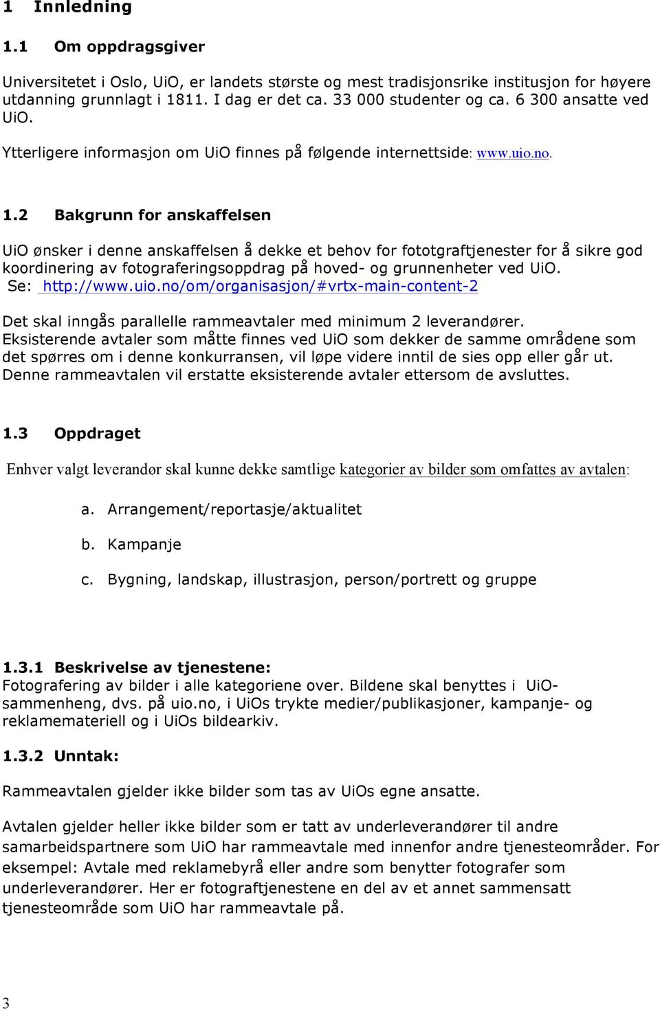 2 Bakgrunn for anskaffelsen UiO ønsker i denne anskaffelsen å dekke et behov for fototgraftjenester for å sikre god koordinering av fotograferingsoppdrag på hoved- og grunnenheter ved UiO.