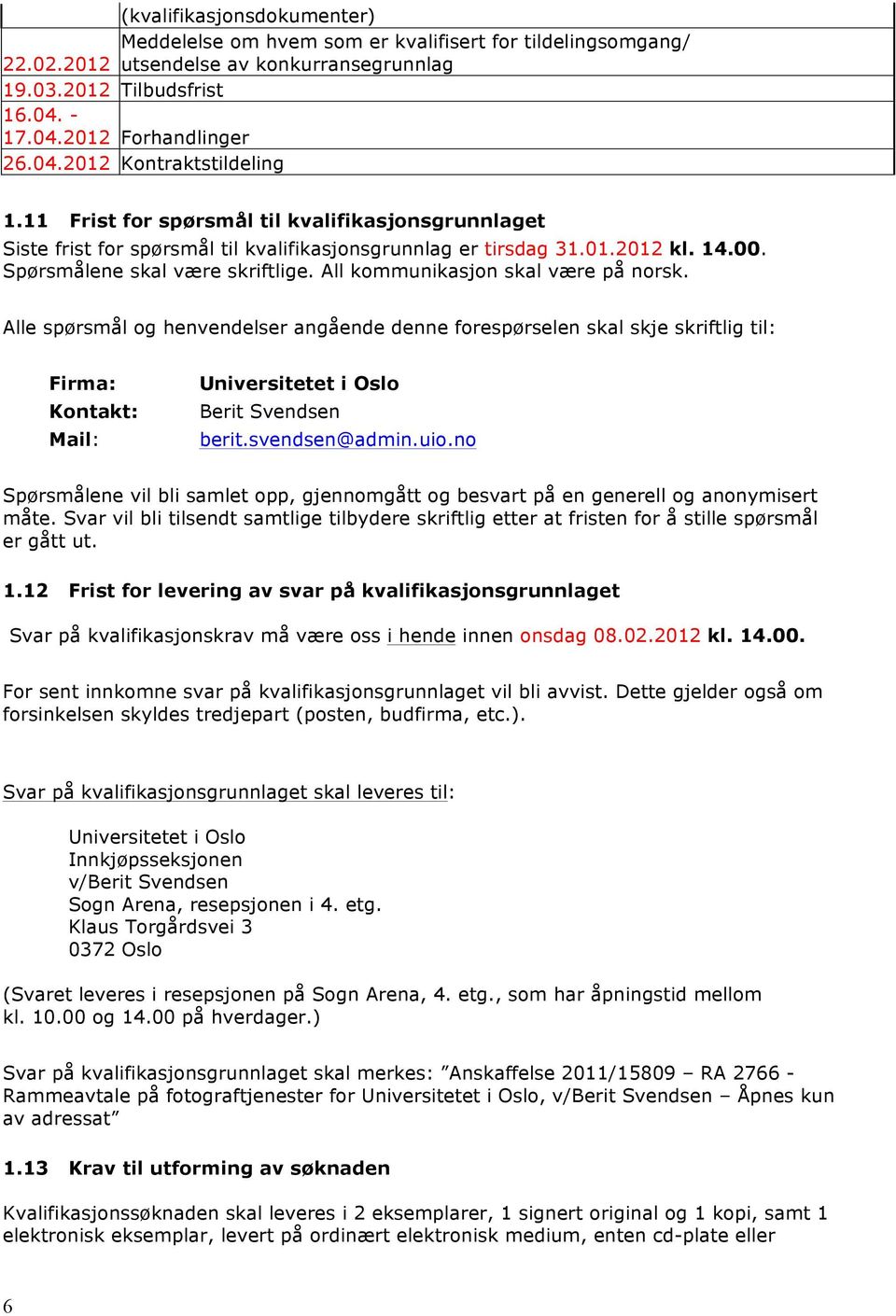 All kommunikasjon skal være på norsk. Alle spørsmål og henvendelser angående denne forespørselen skal skje skriftlig til: Firma: Kontakt: Mail: Universitetet i Oslo Berit Svendsen berit.