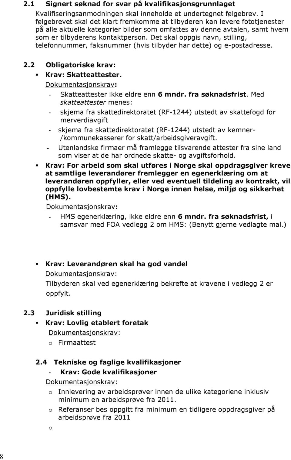 Det skal oppgis navn, stilling, telefonnummer, faksnummer (hvis tilbyder har dette) og e-postadresse. 2.2 Obligatoriske krav: Krav: Skatteattester. - Skatteattester ikke eldre enn 6 mndr.