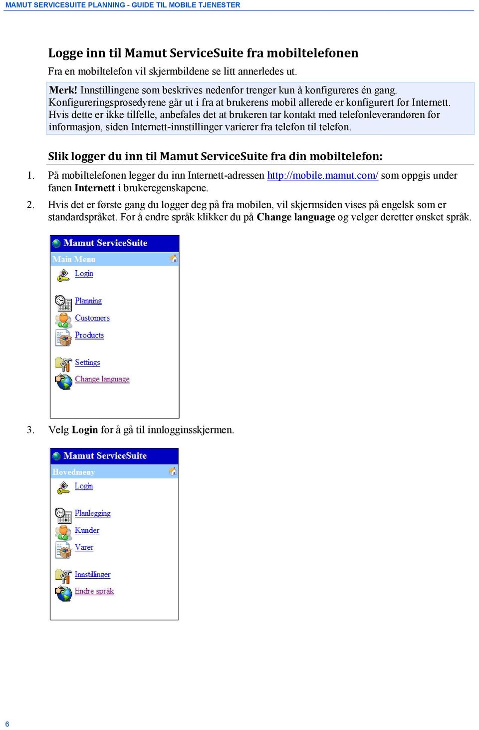 Hvis dette er ikke tilfelle, anbefales det at brukeren tar kontakt med telefonleverandøren for informasjon, siden Internett-innstillinger varierer fra telefon til telefon.