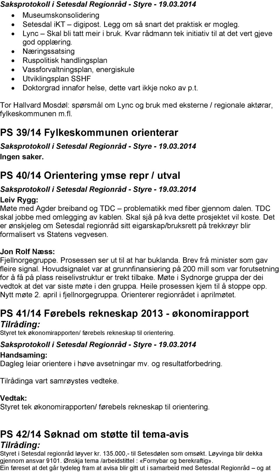 fl. PS 39/14 Fylkeskommunen orienterar Ingen saker. PS 40/14 Orientering ymse repr / utval Leiv Rygg: Møte med Agder breiband og TDC problematikk med fiber gjennom dalen.