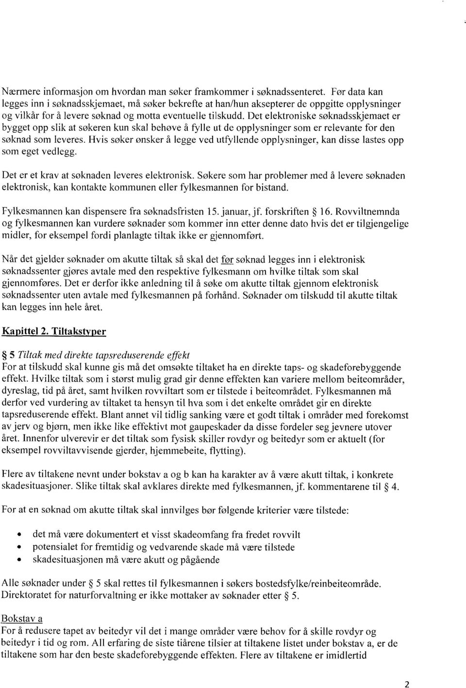 Det elektroniske søknadsskjemaet er bygget opp slik at søkeren kun skal behøve å fylle ut de opplysninger som er relevante for den søknad som leveres.