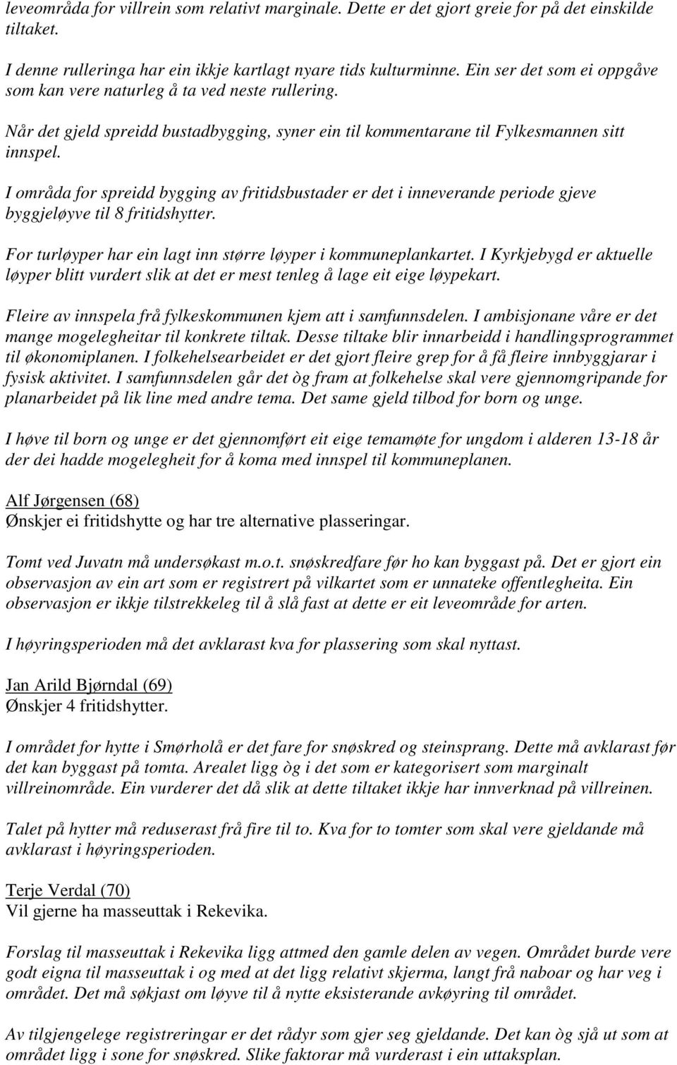 I områda for spreidd bygging av fritidsbustader er det i inneverande periode gjeve byggjeløyve til 8 fritidshytter. For turløyper har ein lagt inn større løyper i kommuneplankartet.