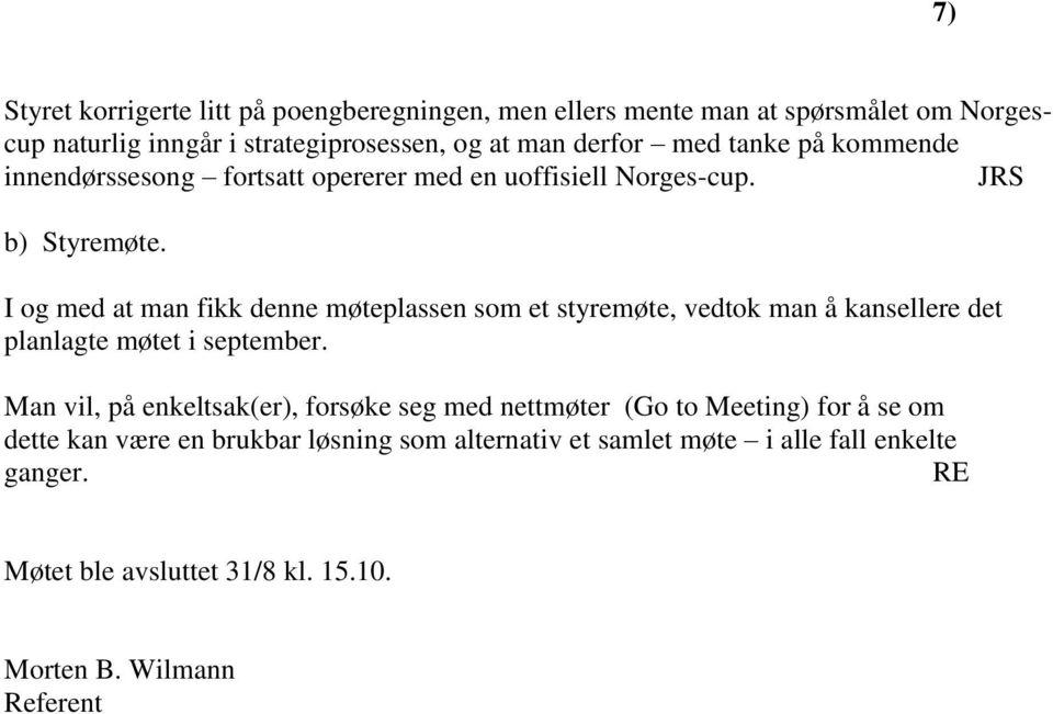 I og med at man fikk denne møteplassen som et styremøte, vedtok man å kansellere det planlagte møtet i september.