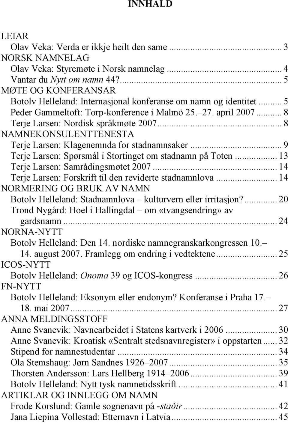 .. 8 NAMNEKONSULENTTENESTA Terje Larsen: Klagenemnda for stadnamnsaker... 9 Terje Larsen: Spørsmål i Stortinget om stadnamn på Toten... 13 Terje Larsen: Samrådingsmøtet 2007.