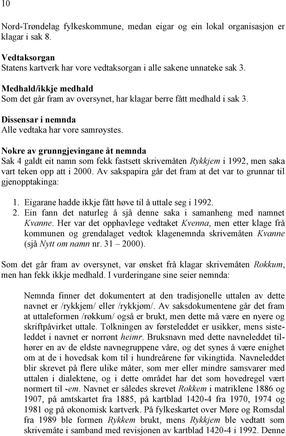 Nokre av grunngjevingane åt nemnda Sak 4 galdt eit namn som fekk fastsett skrivemåten Rykkjem i 1992, men saka vart teken opp att i 2000.