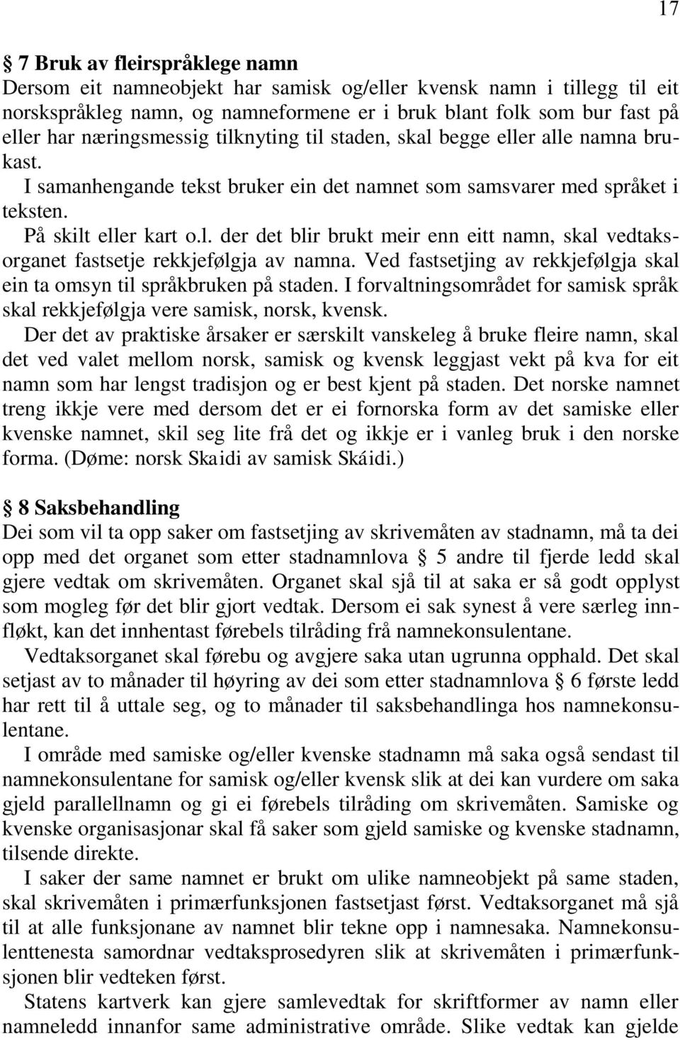 Ved fastsetjing av rekkjefølgja skal ein ta omsyn til språkbruken på staden. I forvaltningsområdet for samisk språk skal rekkjefølgja vere samisk, norsk, kvensk.